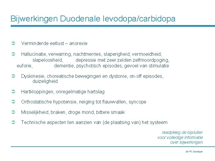 Bijwerkingen Duodenale levodopa/carbidopa Ü Verminderde eetlust – anorexie Ü Hallucinatie, verwarring, nachtmerries, slaperigheid, vermoeidheid,