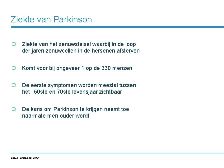 Ziekte van Parkinson Ü Ziekte van het zenuwstelsel waarbij in de loop der jaren
