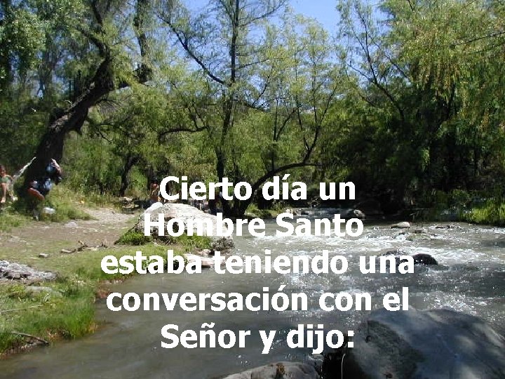 Cierto día un Hombre Santo estaba teniendo una conversación con el Señor y dijo: