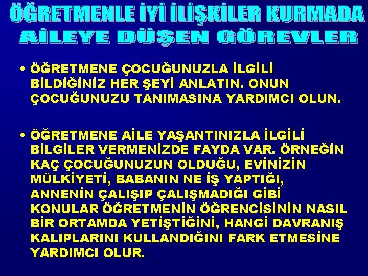  • ÖĞRETMENE ÇOCUĞUNUZLA İLGİLİ BİLDİĞİNİZ HER ŞEYİ ANLATIN. ONUN ÇOCUĞUNUZU TANIMASINA YARDIMCI OLUN.