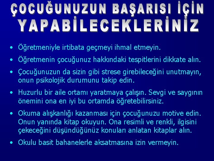  • Öğretmeniyle irtibata geçmeyi ihmal etmeyin. • Öğretmenin çocuğunuz hakkındaki tespitlerini dikkate alın.