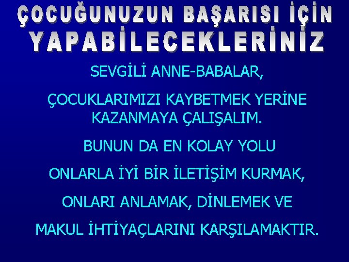 SEVGİLİ ANNE-BABALAR, ÇOCUKLARIMIZI KAYBETMEK YERİNE KAZANMAYA ÇALIŞALIM. BUNUN DA EN KOLAY YOLU ONLARLA İYİ