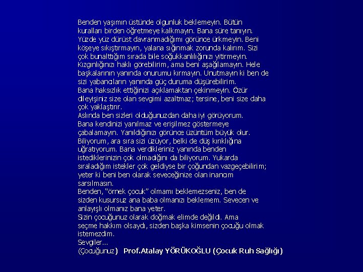 Benden yaşımın üstünde olgunluk beklemeyin. Bütün kuralları birden öğretmeye kalkmayın. Bana süre tanıyın. Yüzde