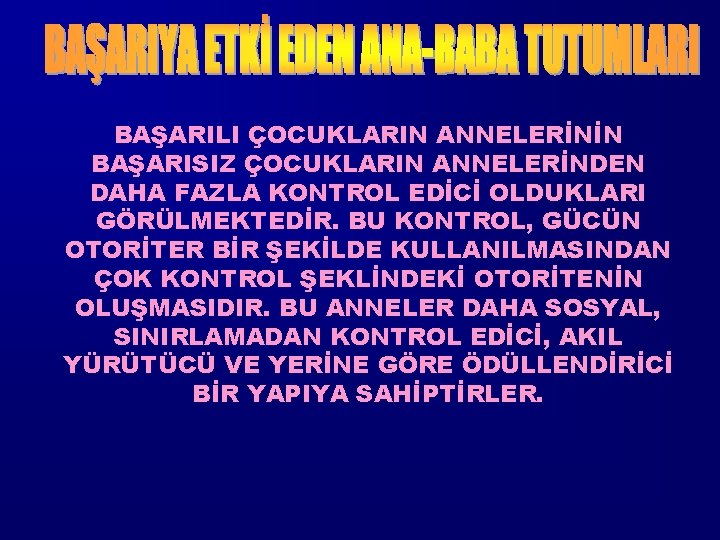BAŞARILI ÇOCUKLARIN ANNELERİNİN BAŞARISIZ ÇOCUKLARIN ANNELERİNDEN DAHA FAZLA KONTROL EDİCİ OLDUKLARI GÖRÜLMEKTEDİR. BU KONTROL,