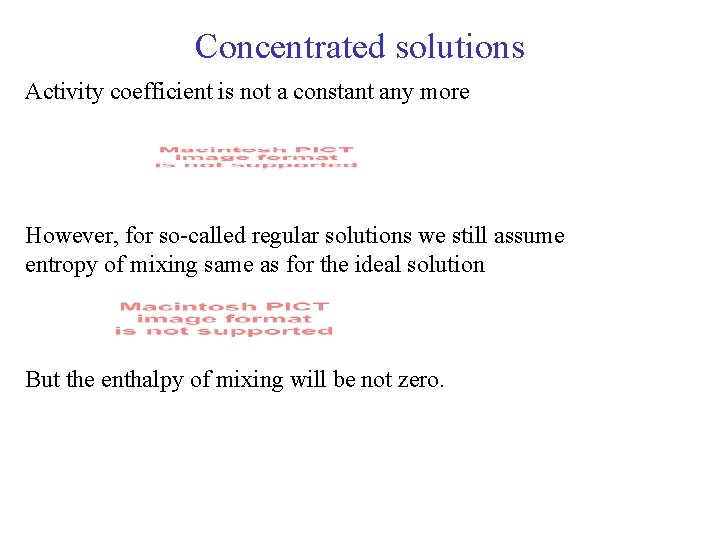 Concentrated solutions Activity coefficient is not a constant any more However, for so-called regular