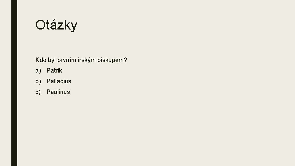 Otázky Kdo byl prvním irským biskupem? a) Patrik b) Palladius c) Paulinus 