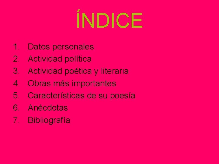 ÍNDICE 1. 2. 3. 4. 5. 6. 7. Datos personales Actividad política Actividad poética
