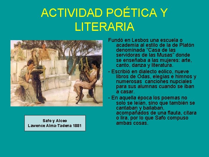 ACTIVIDAD POÉTICA Y LITERARIA Safo y Alceo Lawence Alma-Tadena 1881 Fundó en Lesbos una