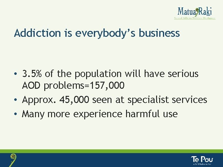 Addiction is everybody’s business • 3. 5% of the population will have serious AOD
