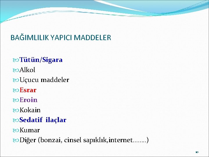 BAĞIMLILIK YAPICI MADDELER Tütün/Sigara Alkol Uçucu maddeler Esrar Eroin Kokain Sedatif ilaçlar Kumar Diğer