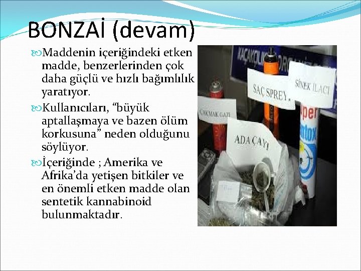 BONZAİ (devam) Maddenin içeriğindeki etken madde, benzerlerinden çok daha güçlü ve hızlı bağımlılık yaratıyor.