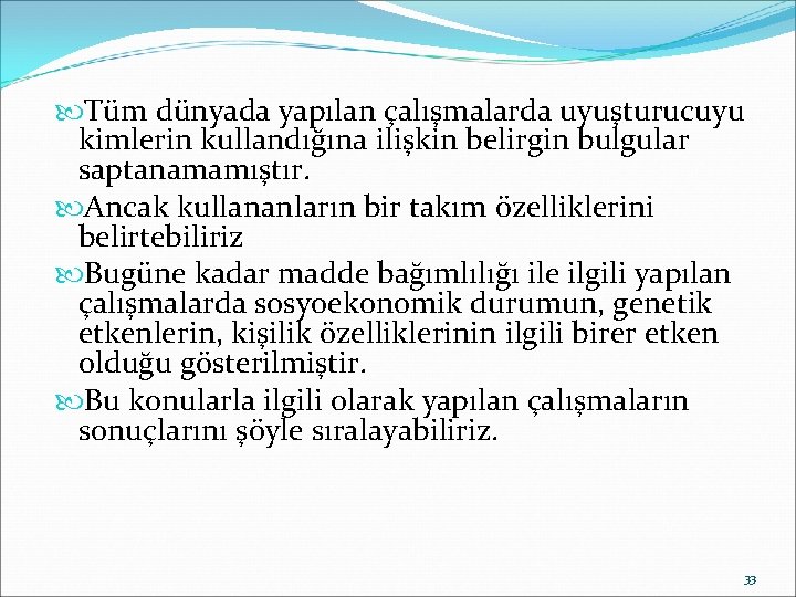 Tüm dünyada yapılan çalışmalarda uyuşturucuyu kimlerin kullandığına ilişkin belirgin bulgular saptanamamıştır. Ancak kullananların