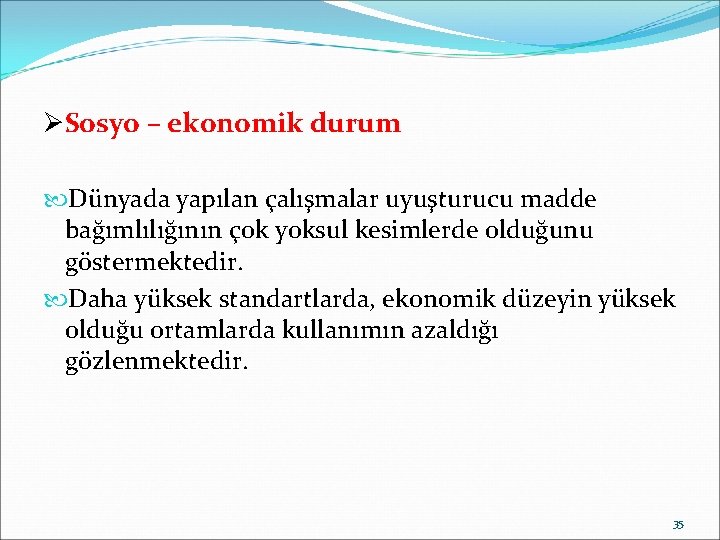 ØSosyo – ekonomik durum Dünyada yapılan çalışmalar uyuşturucu madde bağımlılığının çok yoksul kesimlerde olduğunu