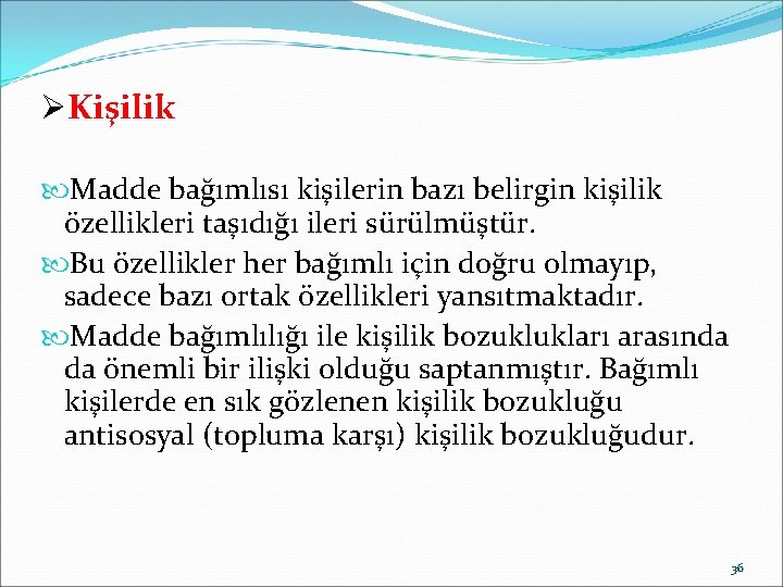 ØKişilik Madde bağımlısı kişilerin bazı belirgin kişilik özellikleri taşıdığı ileri sürülmüştür. Bu özellikler her