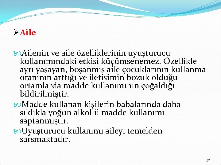ØAilenin ve aile özelliklerinin uyuşturucu kullanımındaki etkisi küçümsenemez. Özellikle ayrı yaşayan, boşanmış aile çocuklarının