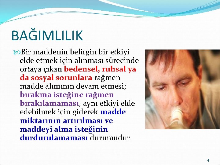 BAĞIMLILIK Bir maddenin belirgin bir etkiyi elde etmek için alınması sürecinde ortaya çıkan bedensel,