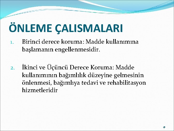 ÖNLEME ÇALISMALARI 1. Birinci derece koruma: Madde kullanımına başlamanın engellenmesidir. 2. İkinci ve Üçüncü