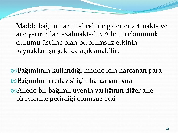 Madde bağımlılarını ailesinde giderler artmakta ve aile yatırımları azalmaktadır. Ailenin ekonomik durumu üstüne olan