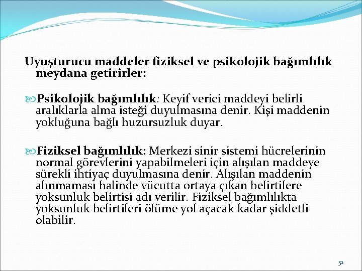 Uyuşturucu maddeler fiziksel ve psikolojik bağımlılık meydana getirirler: Psikolojik bağımlılık: Keyif verici maddeyi belirli