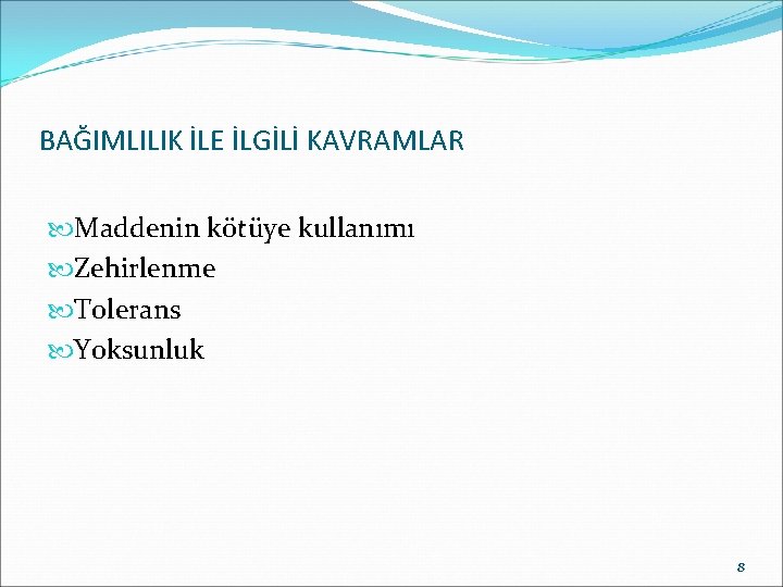 BAĞIMLILIK İLE İLGİLİ KAVRAMLAR Maddenin kötüye kullanımı Zehirlenme Tolerans Yoksunluk 8 