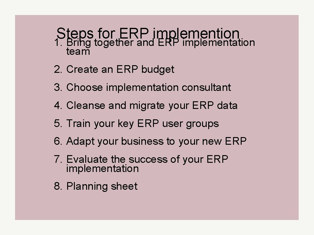 Steps for ERP implemention 1. Bring together and ERP implementation team 2. Create an