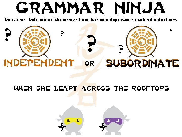 Grammar ninja Directions: Determine if the group of words is an independent or subordinate