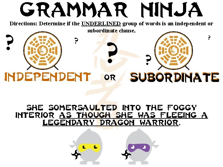 Grammar ninja Directions: Determine if the UNDERLINED group of words is an independent or