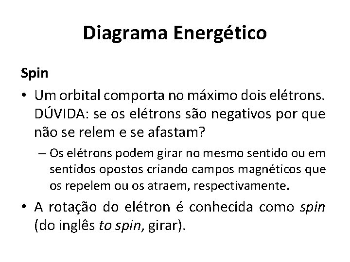 Diagrama Energético Spin • Um orbital comporta no máximo dois elétrons. DÚVIDA: se os
