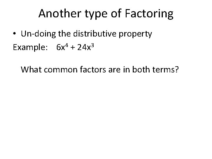 Another type of Factoring • Un-doing the distributive property Example: 6 x 4 +