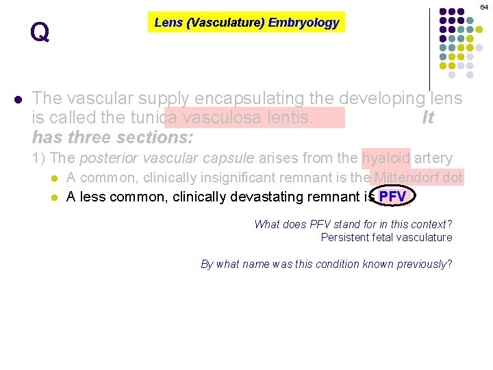 64 Q l Lens (Vasculature) Embryology The vascular supply encapsulating the developing lens is