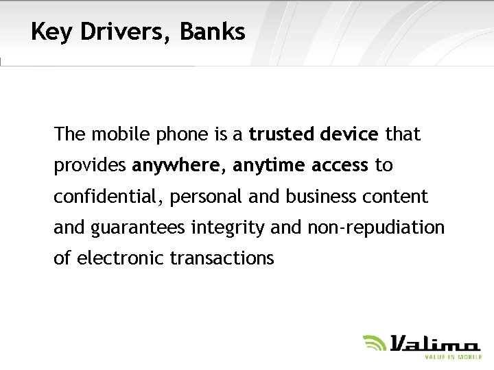 Key Drivers, Banks The mobile phone is a trusted device that provides anywhere, anytime