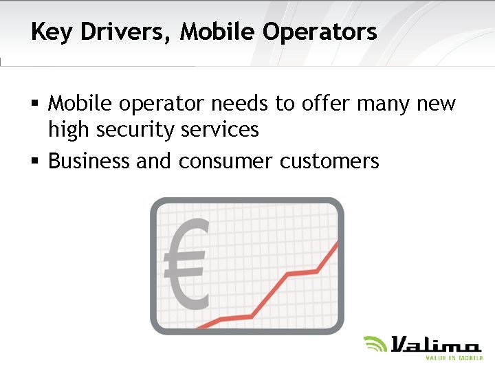 Key Drivers, Mobile Operators § Mobile operator needs to offer many new high security