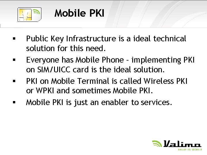 Mobile PKI § § Public Key Infrastructure is a ideal technical solution for this