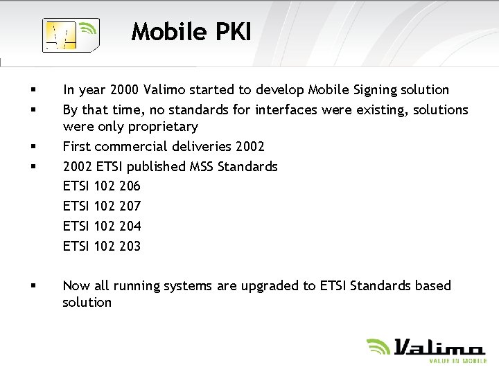 Mobile PKI § § § In year 2000 Valimo started to develop Mobile Signing