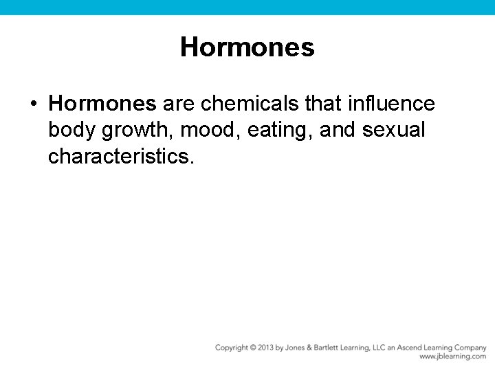 Hormones • Hormones are chemicals that influence body growth, mood, eating, and sexual characteristics.