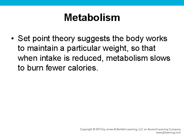Metabolism • Set point theory suggests the body works to maintain a particular weight,