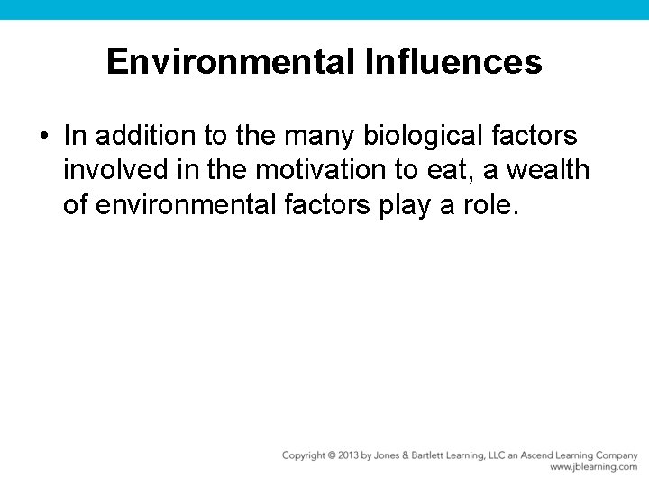 Environmental Influences • In addition to the many biological factors involved in the motivation