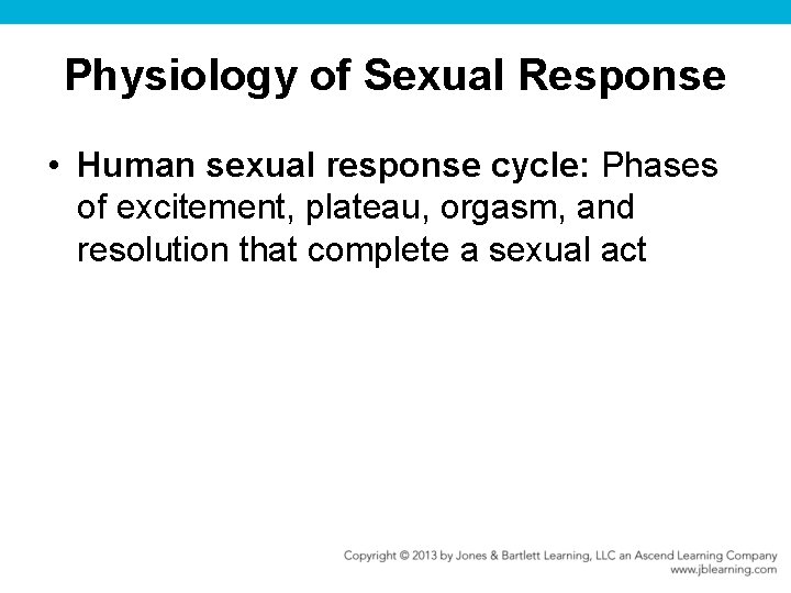 Physiology of Sexual Response • Human sexual response cycle: Phases of excitement, plateau, orgasm,