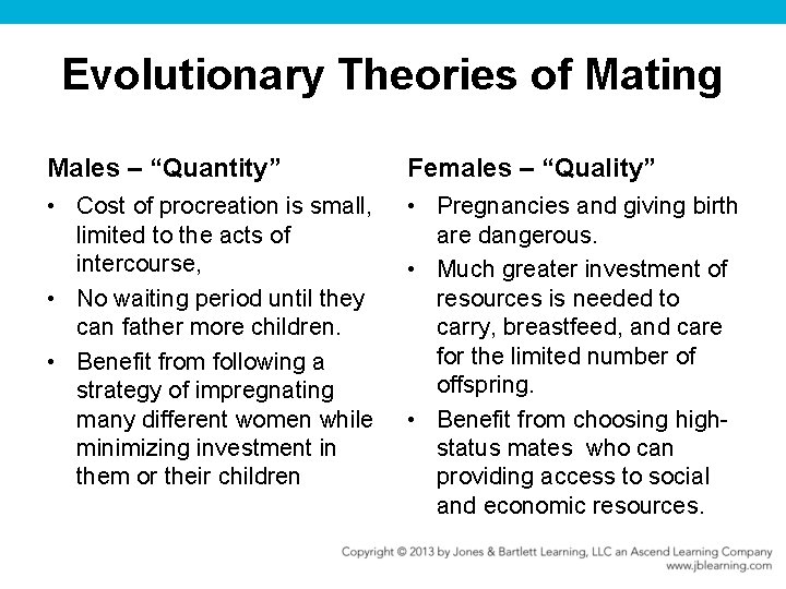 Evolutionary Theories of Mating Males – “Quantity” Females – “Quality” • Cost of procreation