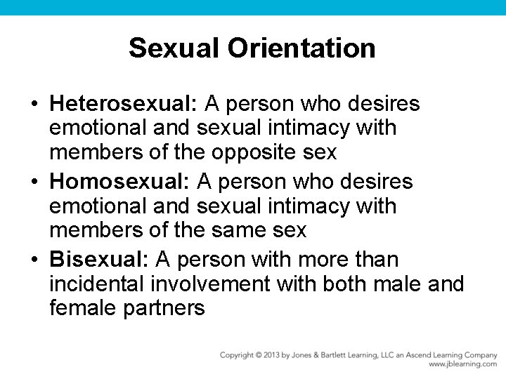 Sexual Orientation • Heterosexual: A person who desires emotional and sexual intimacy with members