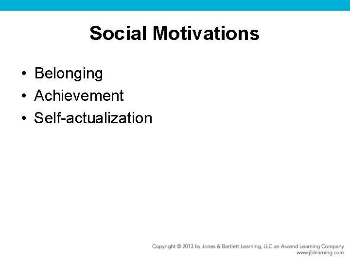 Social Motivations • Belonging • Achievement • Self-actualization 