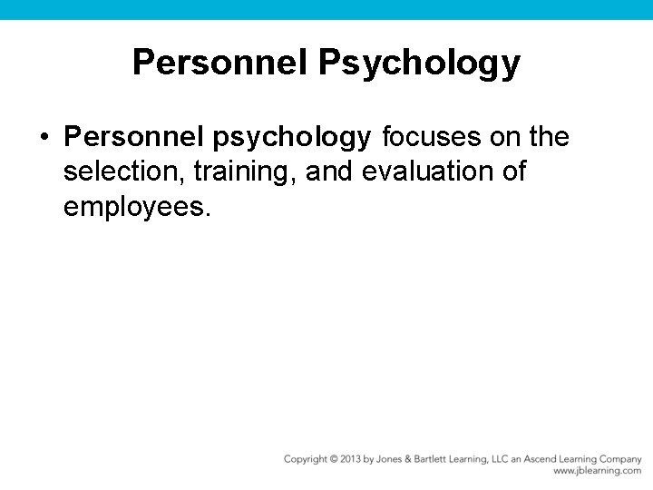 Personnel Psychology • Personnel psychology focuses on the selection, training, and evaluation of employees.