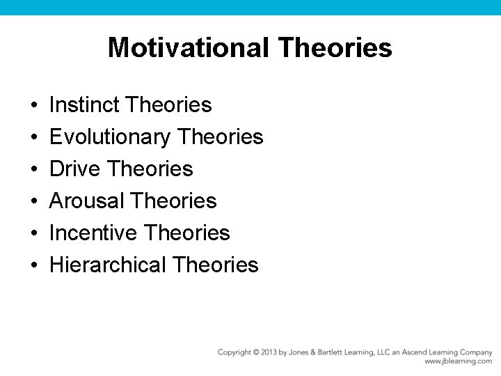 Motivational Theories • • • Instinct Theories Evolutionary Theories Drive Theories Arousal Theories Incentive