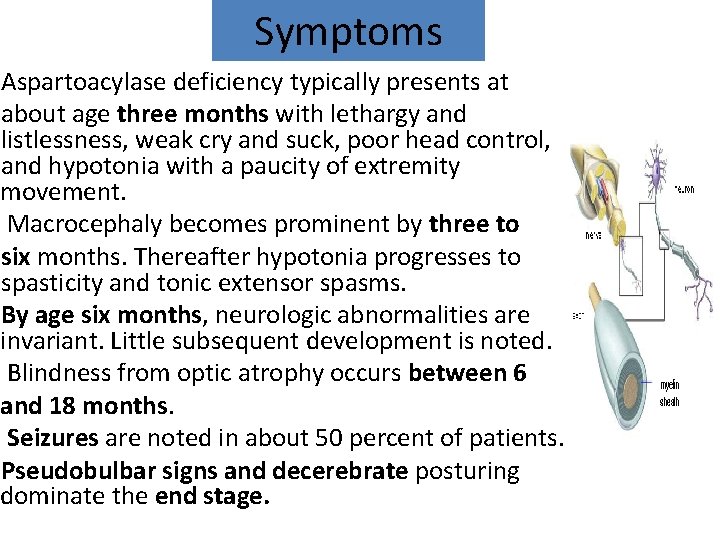 Symptoms Aspartoacylase deficiency typically presents at about age three months with lethargy and listlessness,