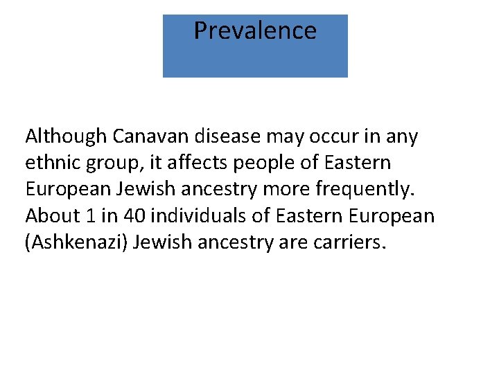 Prevalence Although Canavan disease may occur in any ethnic group, it affects people of