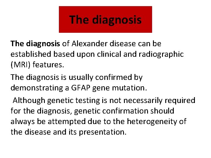 The diagnosis of Alexander disease can be established based upon clinical and radiographic (MRI)