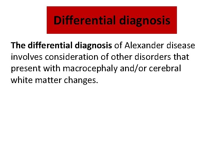 Differential diagnosis The differential diagnosis of Alexander disease involves consideration of other disorders that