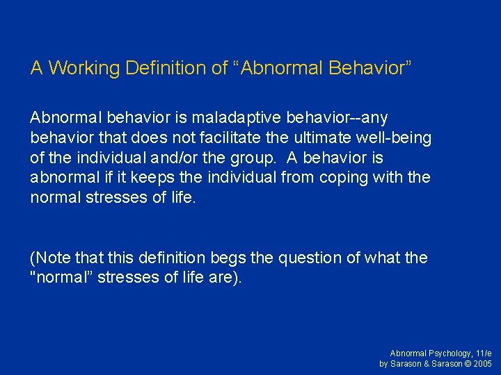 A Working Definition of “Abnormal Behavior” Abnormal behavior is maladaptive behavior--any behavior that does A Working Definition of “Abnormal Behavior” Abnormal behavior is maladaptive behavior--any behavior that does