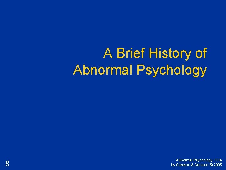 A Brief History of Abnormal Psychology 8 Abnormal Psychology, 11/e by Sarason & Sarason