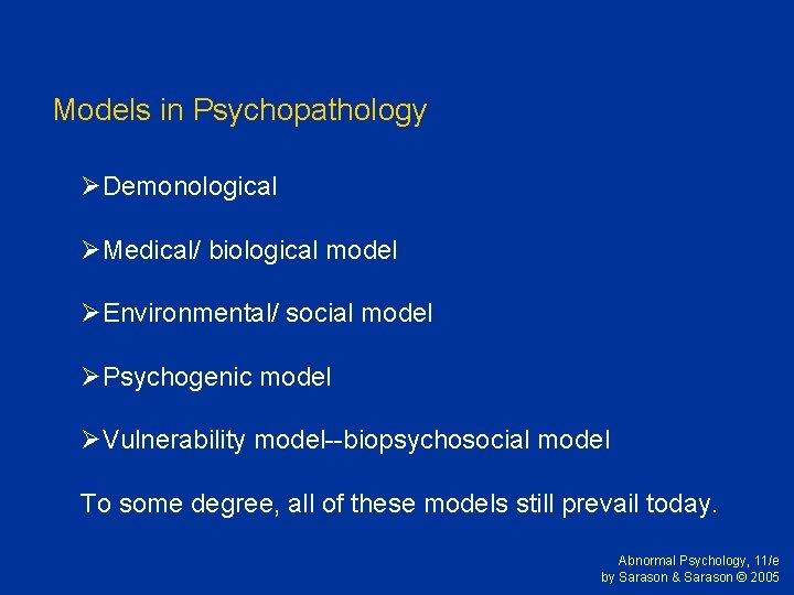 Models in Psychopathology ØDemonological ØMedical/ biological model ØEnvironmental/ social model ØPsychogenic model ØVulnerability model--biopsychosocial Models in Psychopathology ØDemonological ØMedical/ biological model ØEnvironmental/ social model ØPsychogenic model ØVulnerability model--biopsychosocial